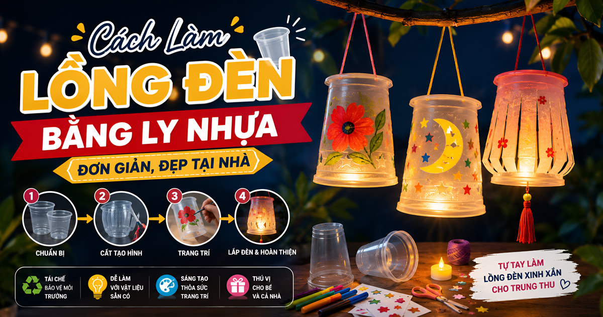 Cách Làm Lồng Đèn Bằng Ly Nhựa Đơn Giản, Đẹp Tại Nhà