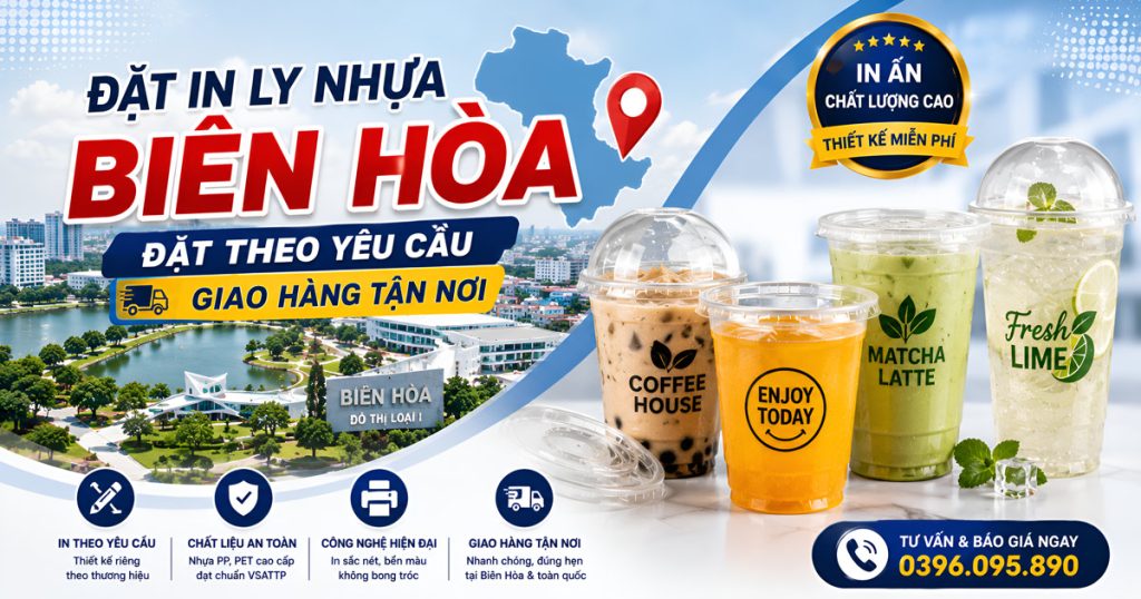Đặt In Ly Nhựa Biên Hòa – Đặt Theo Yêu Cầu, Giao Hàng Tận Nơi